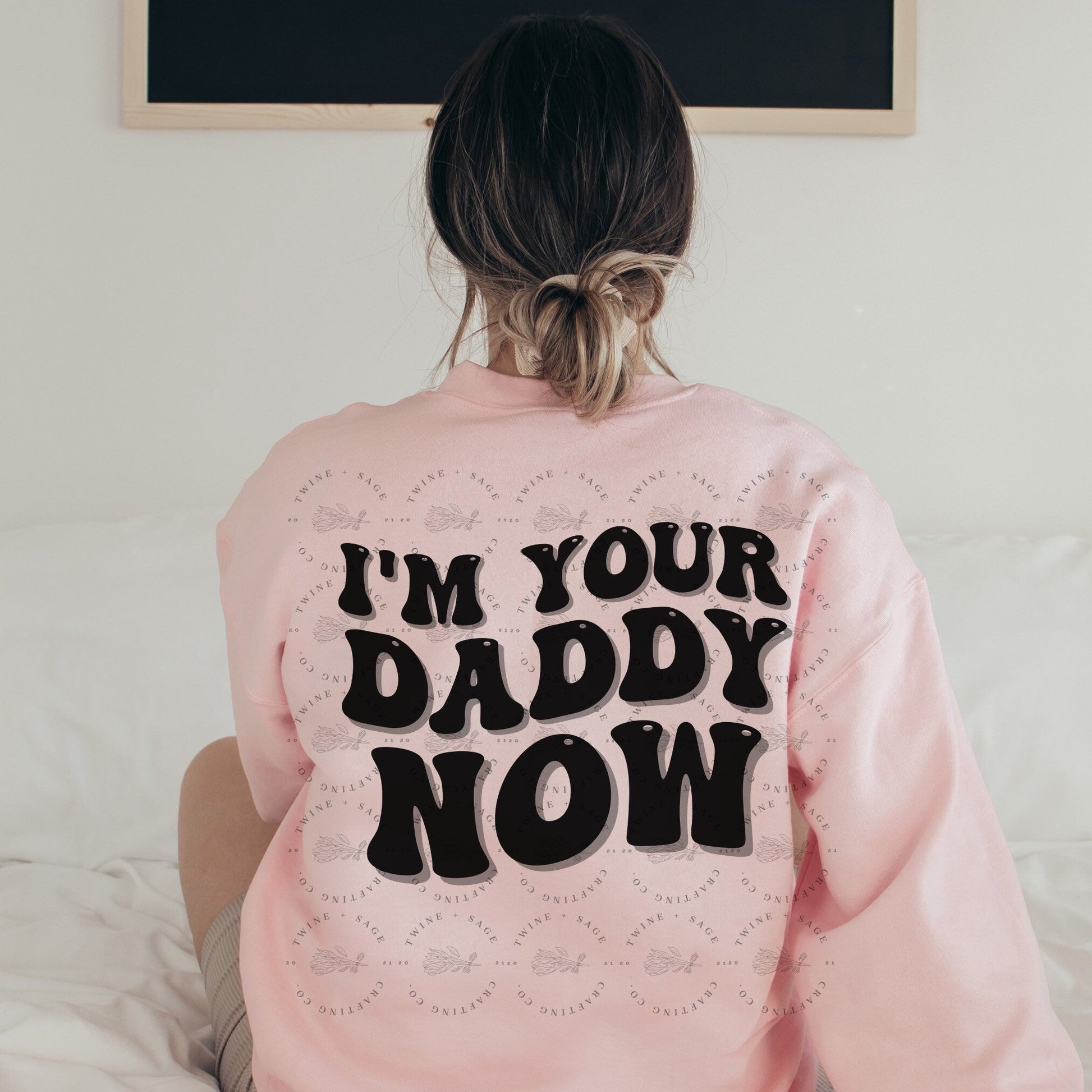 I’m Your Daddy Now Sweatshirt, Daddy Vibes, Daddy Energy, Boss Energy - Twine + Sage Co. LLC